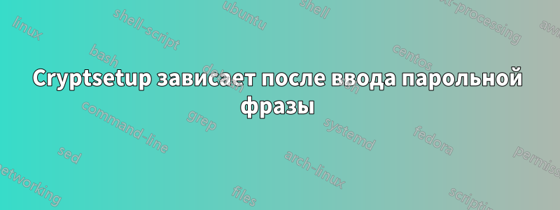 Cryptsetup зависает после ввода парольной фразы