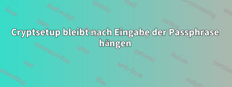 Cryptsetup bleibt nach Eingabe der Passphrase hängen