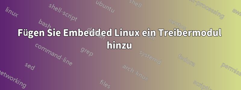 Fügen Sie Embedded Linux ein Treibermodul hinzu