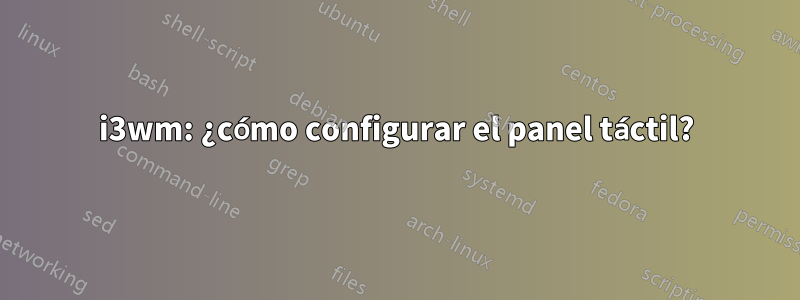 i3wm: ¿cómo configurar el panel táctil?