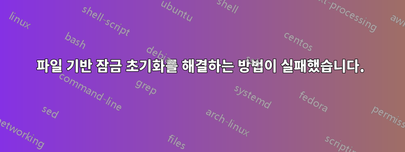 파일 기반 잠금 초기화를 해결하는 방법이 실패했습니다.