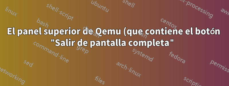 El panel superior de Qemu (que contiene el botón "Salir de pantalla completa") no aparece en pantalla completa