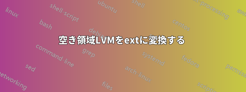 空き領域LVMをextに変換する