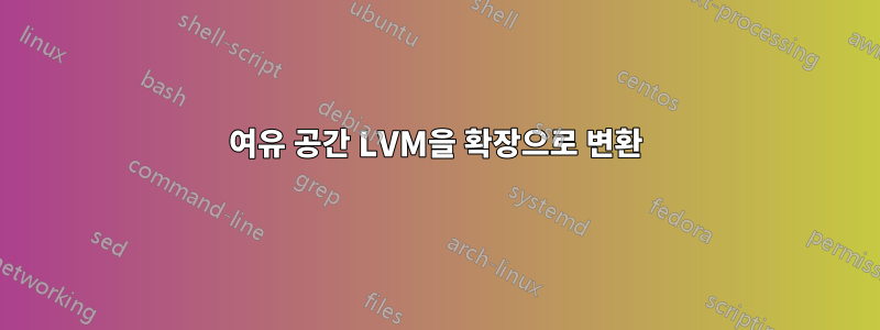 여유 공간 LVM을 확장으로 변환