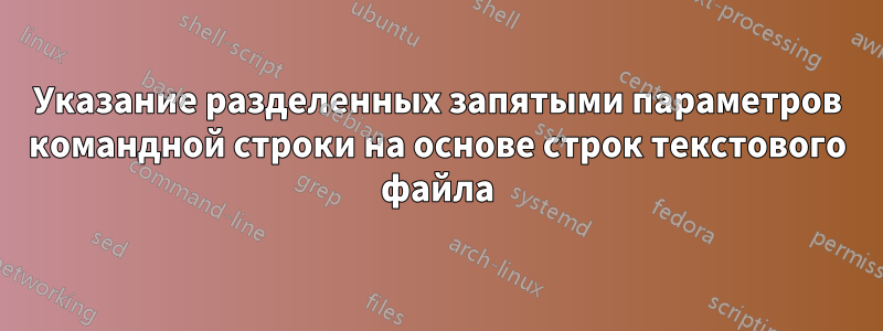 Указание разделенных запятыми параметров командной строки на основе строк текстового файла