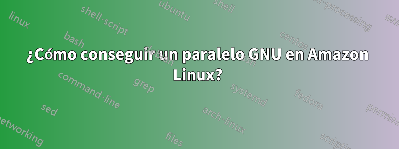 ¿Cómo conseguir un paralelo GNU en Amazon Linux?