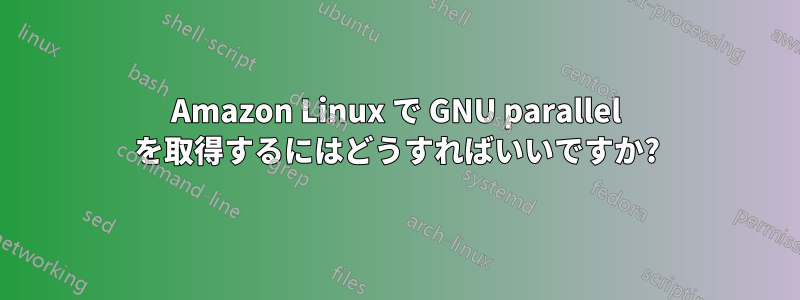 Amazon Linux で GNU parallel を取得するにはどうすればいいですか?