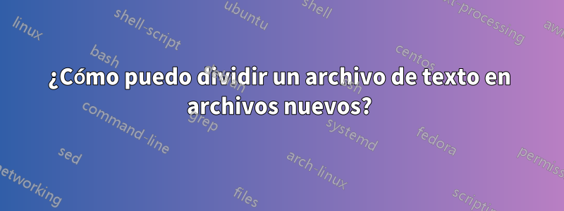 ¿Cómo puedo dividir un archivo de texto en archivos nuevos?