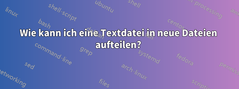 Wie kann ich eine Textdatei in neue Dateien aufteilen?