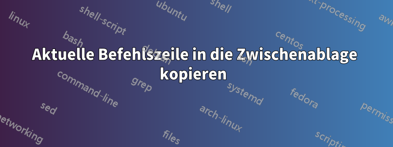 Aktuelle Befehlszeile in die Zwischenablage kopieren 