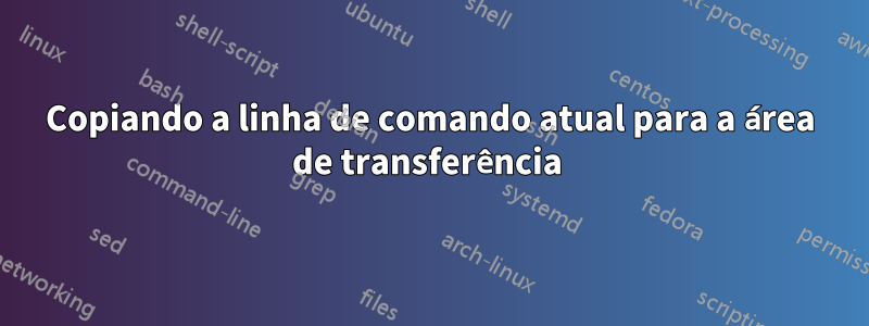 Copiando a linha de comando atual para a área de transferência 