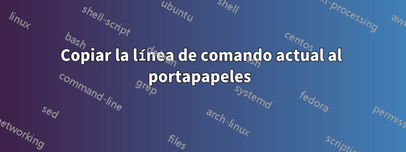 Copiar la línea de comando actual al portapapeles 