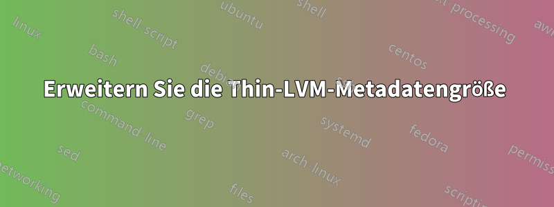 Erweitern Sie die Thin-LVM-Metadatengröße