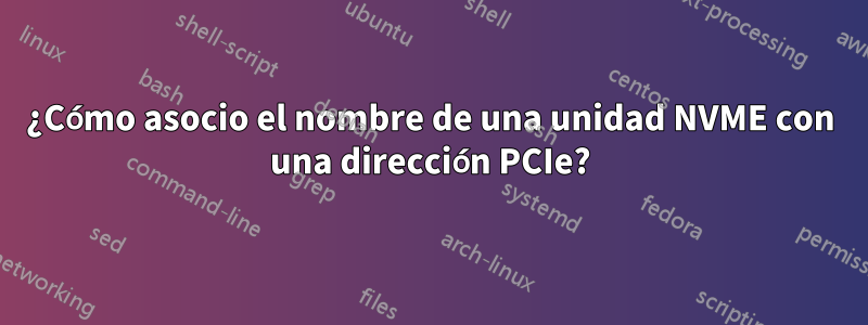 ¿Cómo asocio el nombre de una unidad NVME con una dirección PCIe?