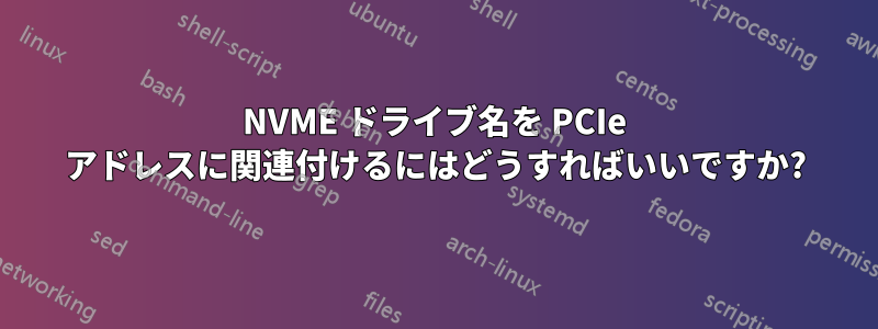 NVME ドライブ名を PCIe アドレスに関連付けるにはどうすればいいですか?