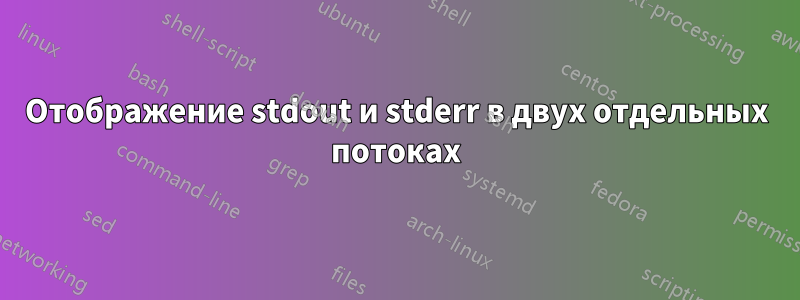 Отображение stdout и stderr в двух отдельных потоках