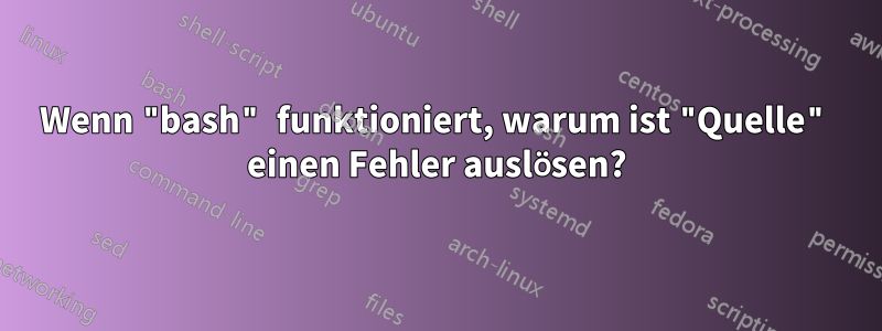 Wenn "bash" funktioniert, warum ist "Quelle" einen Fehler auslösen?