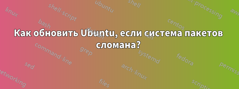 Как обновить Ubuntu, если система пакетов сломана?