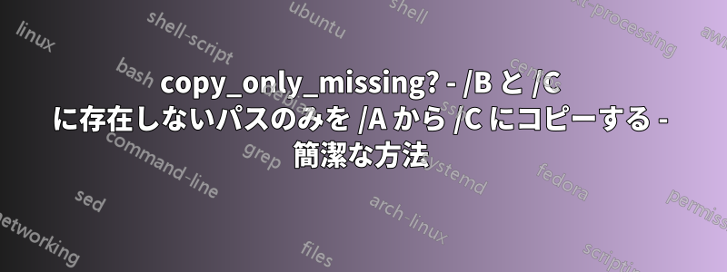 copy_only_missing? - /B と /C に存在しないパスのみを /A から /C にコピーする - 簡潔な方法