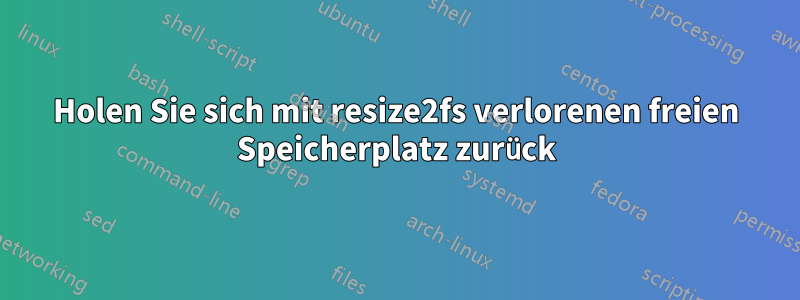 Holen Sie sich mit resize2fs verlorenen freien Speicherplatz zurück