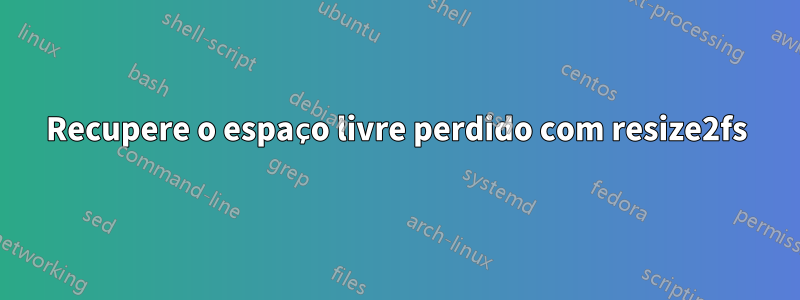 Recupere o espaço livre perdido com resize2fs