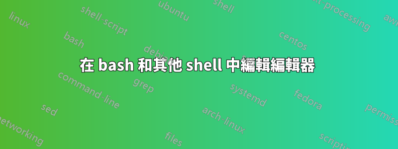 在 bash 和其他 shell 中編輯編輯器