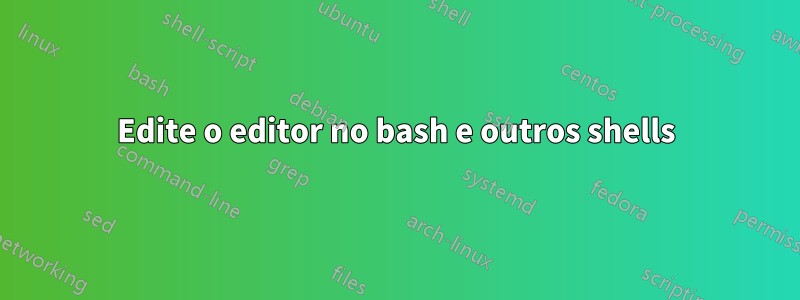 Edite o editor no bash e outros shells