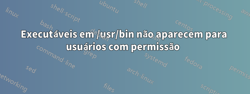 Executáveis ​​em /usr/bin não aparecem para usuários com permissão 