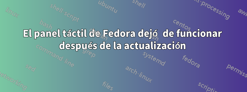 El panel táctil de Fedora dejó de funcionar después de la actualización