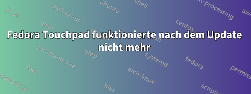 Fedora Touchpad funktionierte nach dem Update nicht mehr