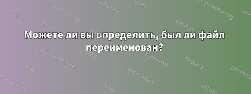 Можете ли вы определить, был ли файл переименован?