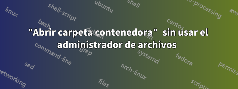 "Abrir carpeta contenedora" sin usar el administrador de archivos 