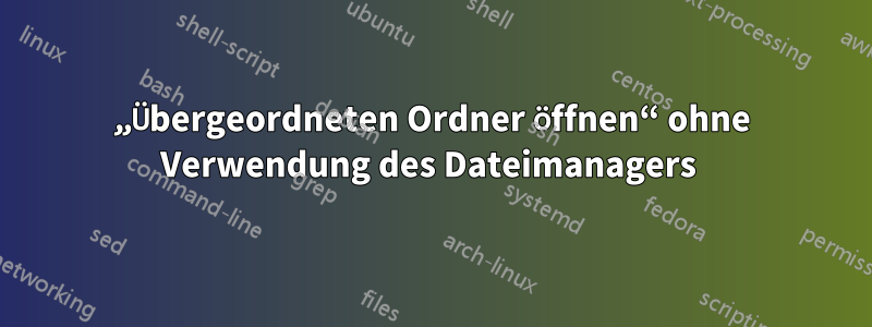 „Übergeordneten Ordner öffnen“ ohne Verwendung des Dateimanagers 