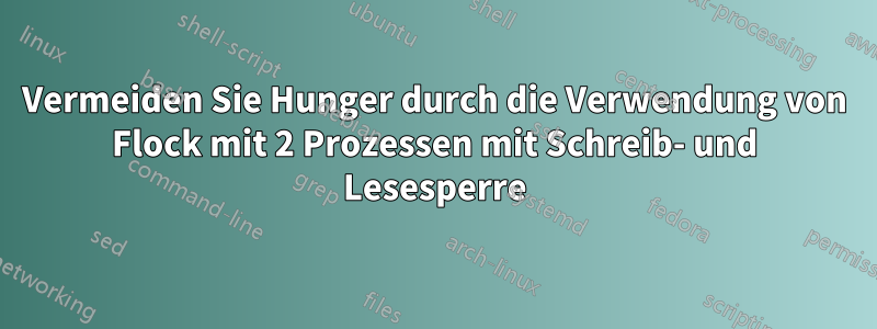 Vermeiden Sie Hunger durch die Verwendung von Flock mit 2 Prozessen mit Schreib- und Lesesperre