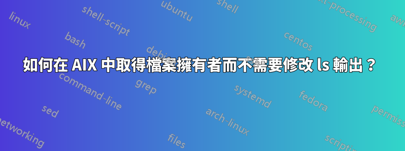 如何在 AIX 中取得檔案擁有者而不需要修改 ls 輸出？