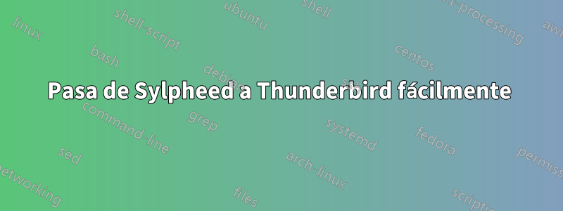 Pasa de Sylpheed a Thunderbird fácilmente