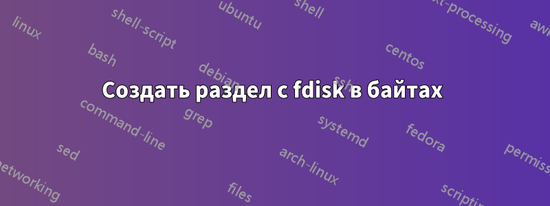 Создать раздел с fdisk в байтах