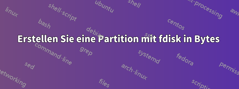 Erstellen Sie eine Partition mit fdisk in Bytes