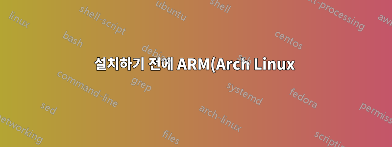 설치하기 전에 ARM(Arch Linux)을 패키지와 함께 미리 패키징하세요.