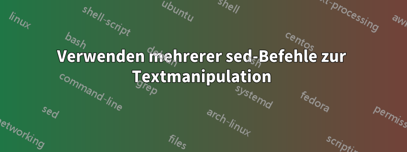 Verwenden mehrerer sed-Befehle zur Textmanipulation