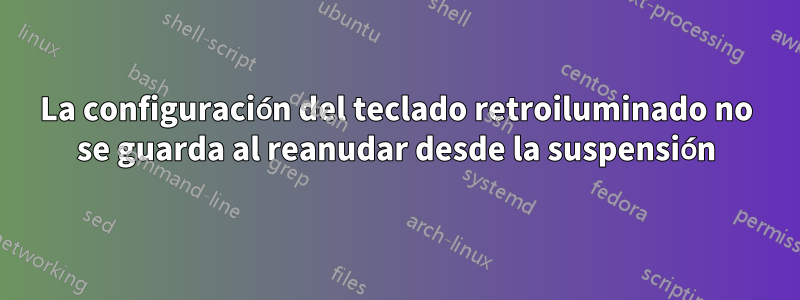 La configuración del teclado retroiluminado no se guarda al reanudar desde la suspensión