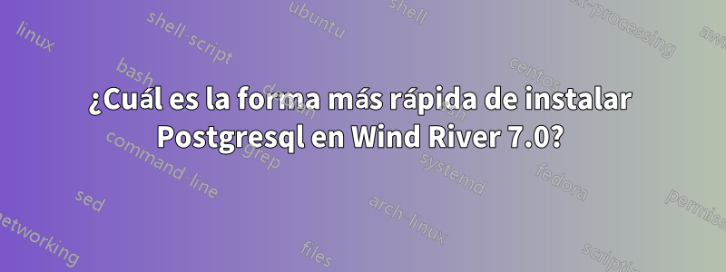 ¿Cuál es la forma más rápida de instalar Postgresql en Wind River 7.0?