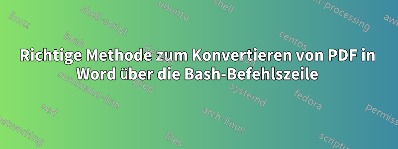 Richtige Methode zum Konvertieren von PDF in Word über die Bash-Befehlszeile