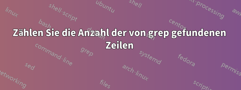 Zählen Sie die Anzahl der von grep gefundenen Zeilen