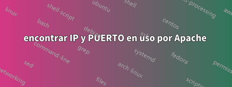 encontrar IP y PUERTO en uso por Apache