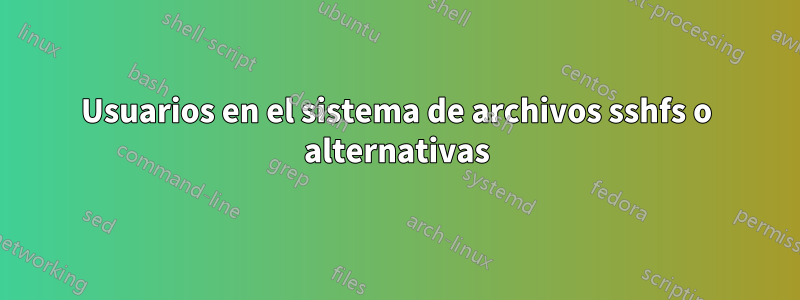 Usuarios en el sistema de archivos sshfs o alternativas