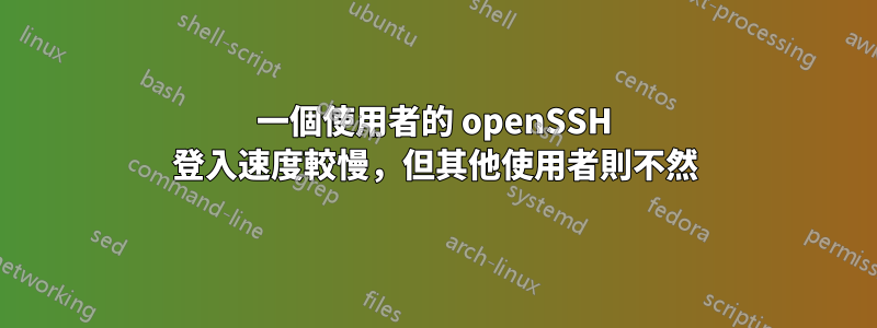 一個使用者的 openSSH 登入速度較慢，但其他使用者則不然