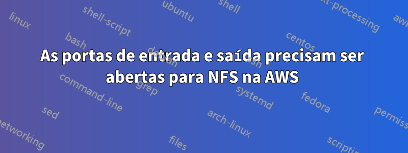 As portas de entrada e saída precisam ser abertas para NFS na AWS