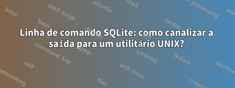 Linha de comando SQLite: como canalizar a saída para um utilitário UNIX?