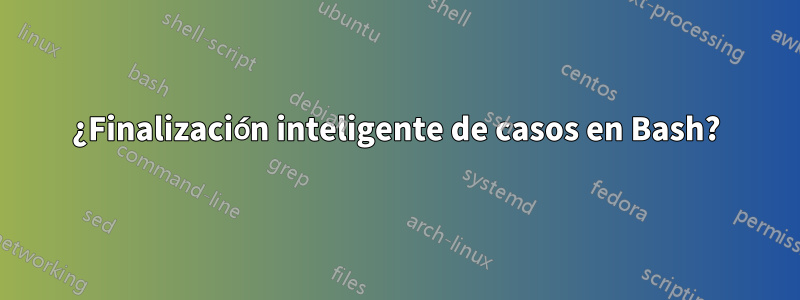 ¿Finalización inteligente de casos en Bash?